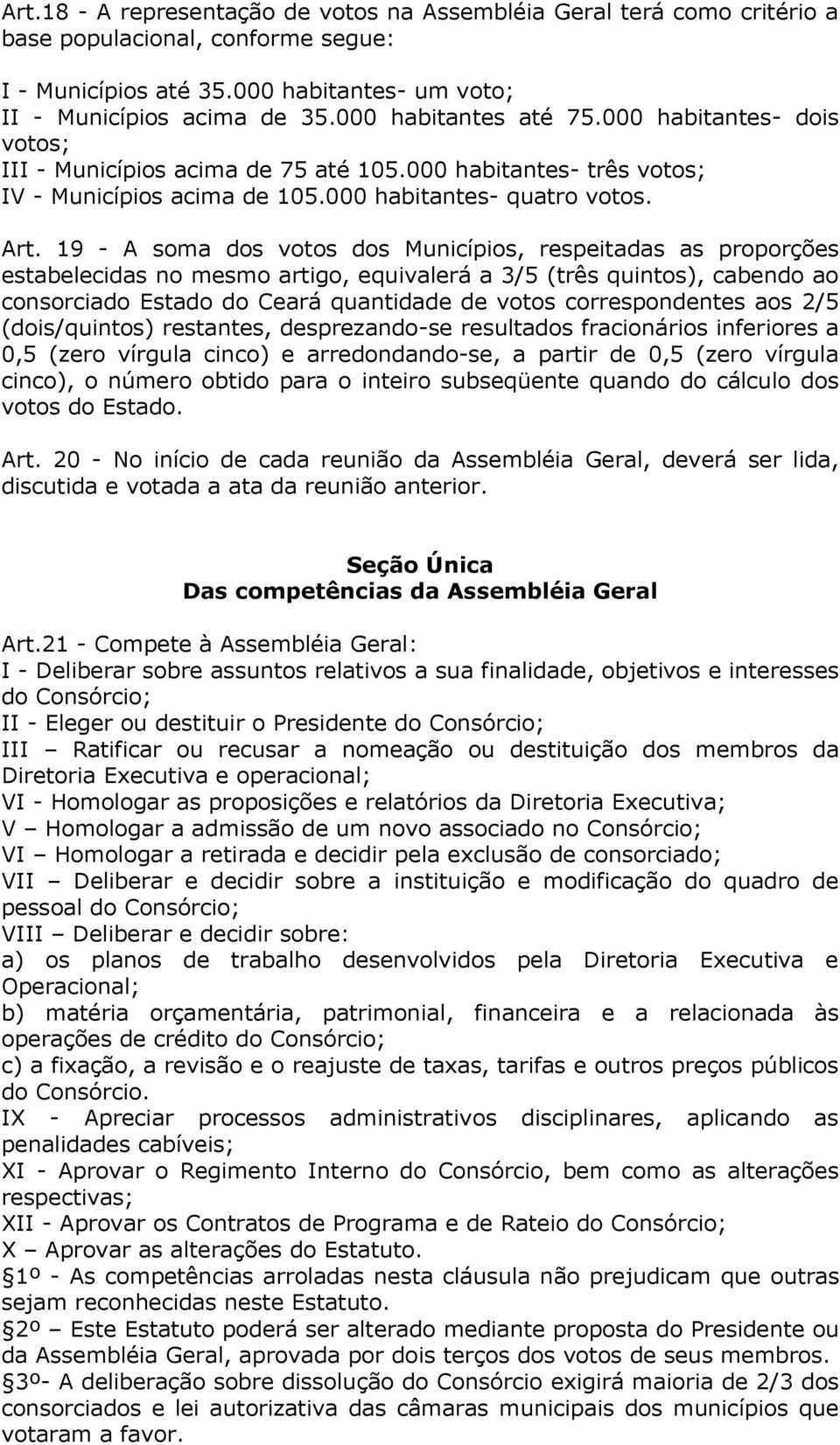 19 - A soma dos votos dos Municípios, respeitadas as proporções estabelecidas no mesmo artigo, equivalerá a 3/5 (três quintos), cabendo ao consorciado Estado do Ceará quantidade de votos