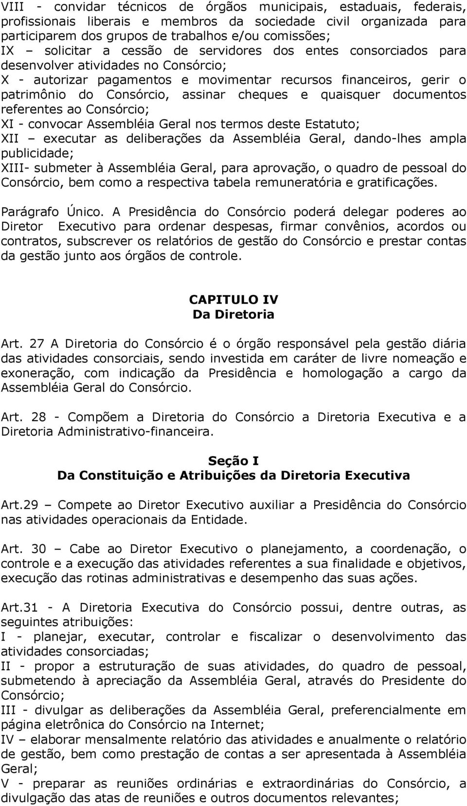 cheques e quaisquer documentos referentes ao Consórcio; XI - convocar Assembléia Geral nos termos deste Estatuto; XII executar as deliberações da Assembléia Geral, dando-lhes ampla publicidade; XIII-