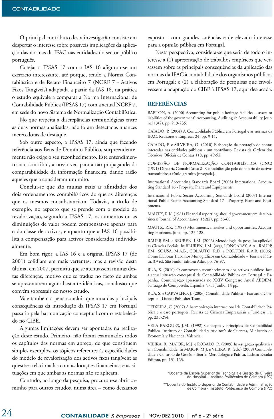 16, na prática o estudo equivale a comparar a Norma Internacional de Contabilidade Pública (IPSAS 17) com a actual NCRF 7, em sede do novo Sistema de Normalização Contabilística.