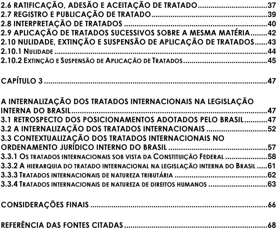 .. 47 A INTERNALIZAÇÃO DOS TRATADOS INTERNACIONAIS NA LEGISLAÇÃO INTERNA DO BRASIL... 47 3.1 RETROSPECTO DOS POSICIONAMENTOS ADOTADOS PELO BRASIL... 47 3.2 A INTERNALIZAÇÃO DOS TRATADOS INTERNACIONAIS.