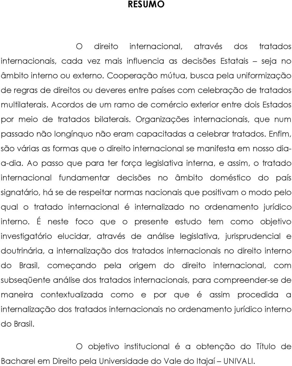 Acordos de um ramo de comércio exterior entre dois Estados por meio de tratados bilaterais. Organizações internacionais, que num passado não longínquo não eram capacitadas a celebrar tratados.