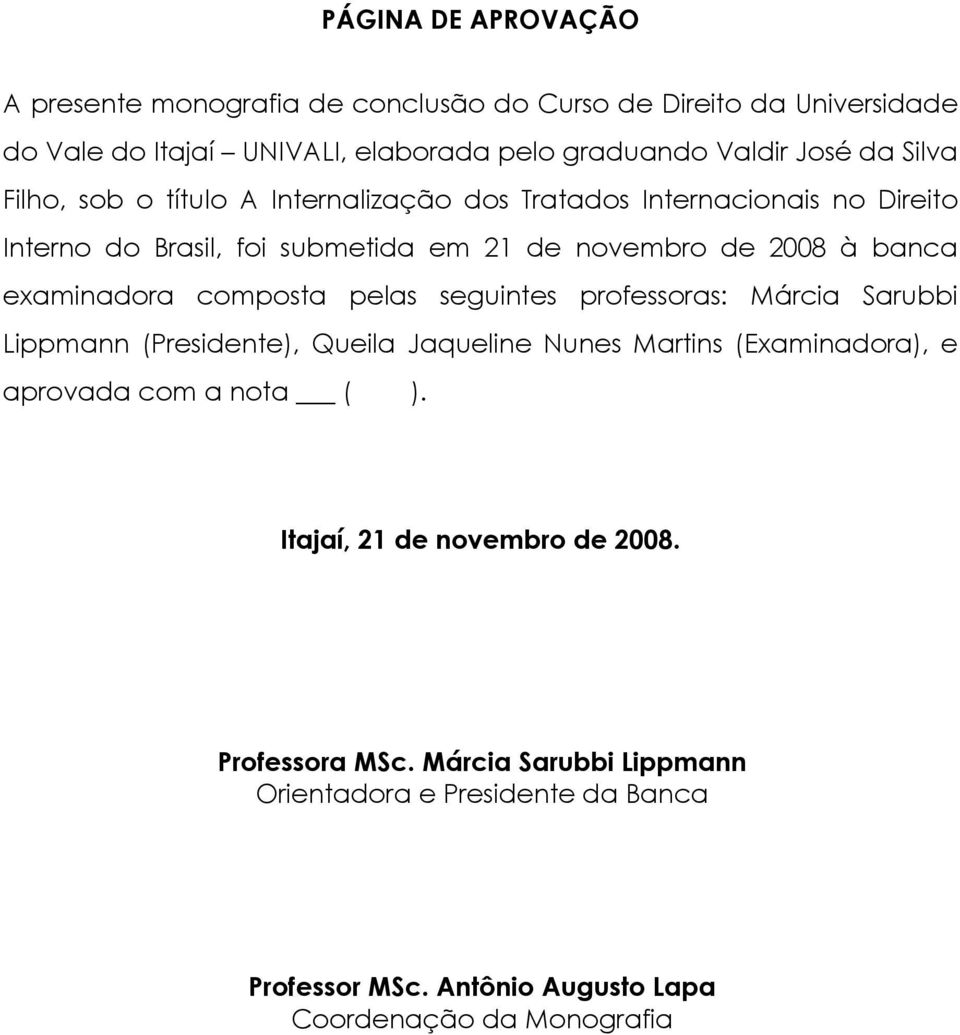 examinadora composta pelas seguintes professoras: Márcia Sarubbi Lippmann (Presidente), Queila Jaqueline Nunes Martins (Examinadora), e aprovada com a nota (