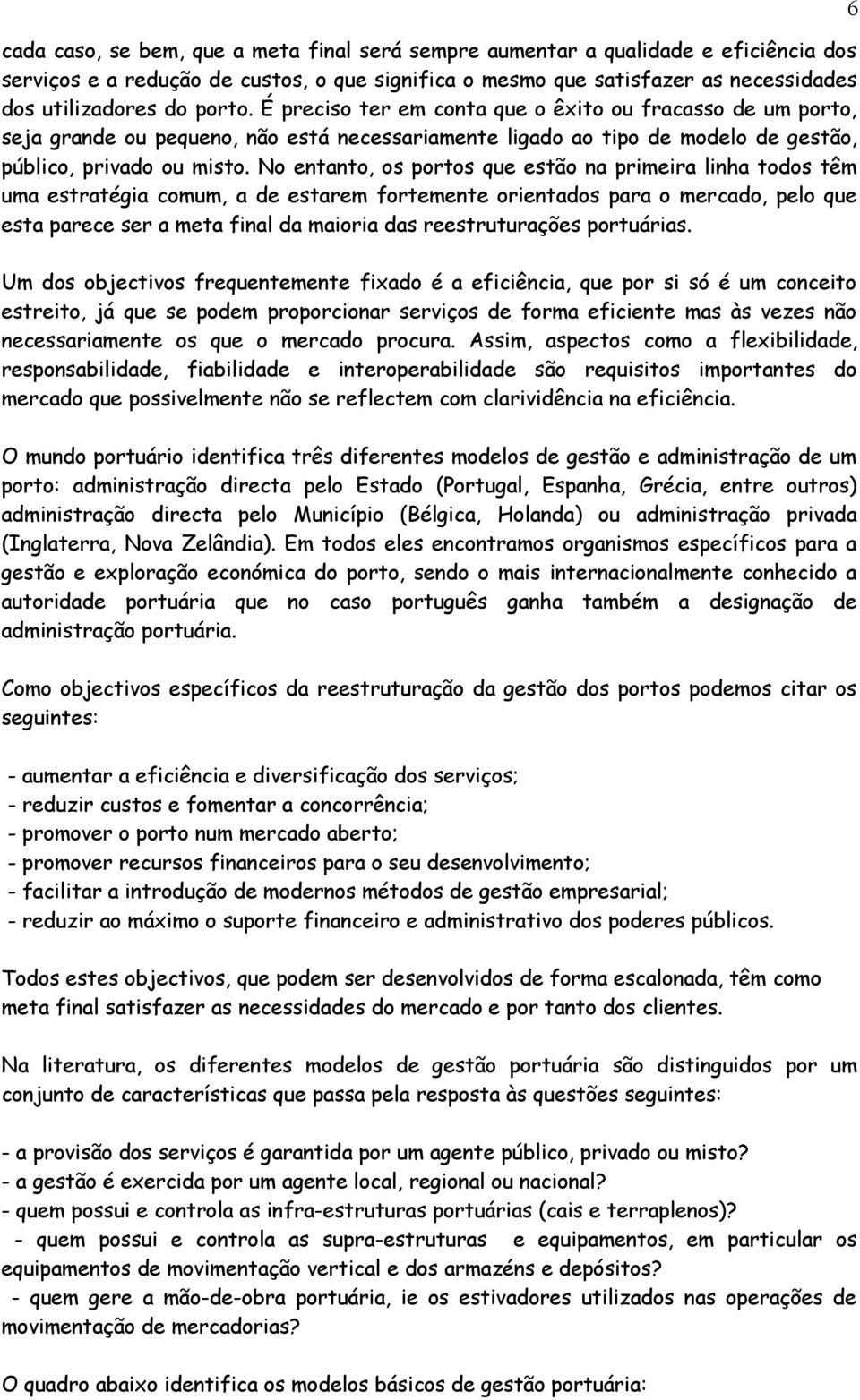 No entanto, os portos que estão na primeira linha todos têm uma estratégia comum, a de estarem fortemente orientados para o mercado, pelo que esta parece ser a meta final da maioria das