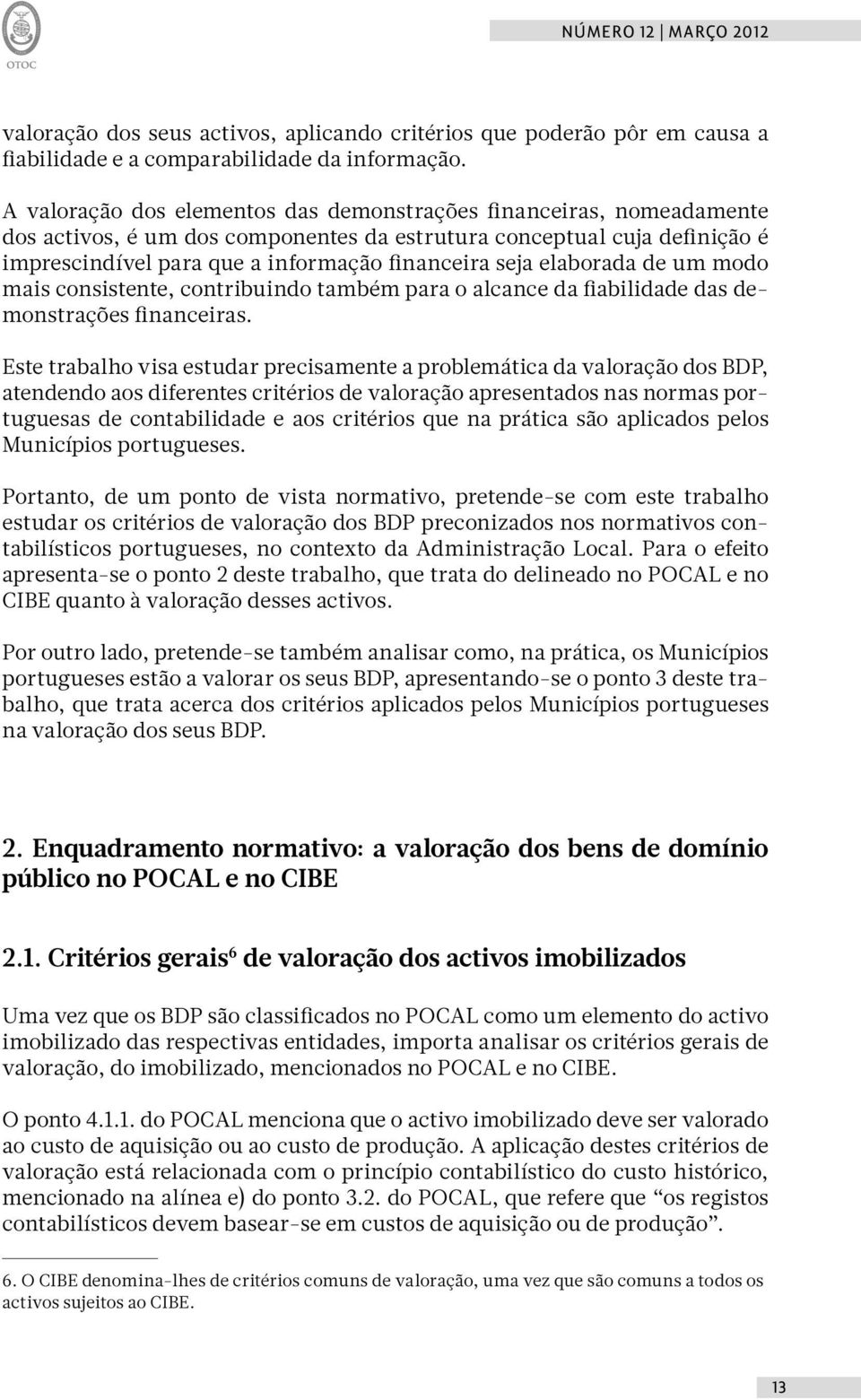 elaborada de um modo mais consistente, contribuindo também para o alcance da fiabilidade das demonstrações financeiras.