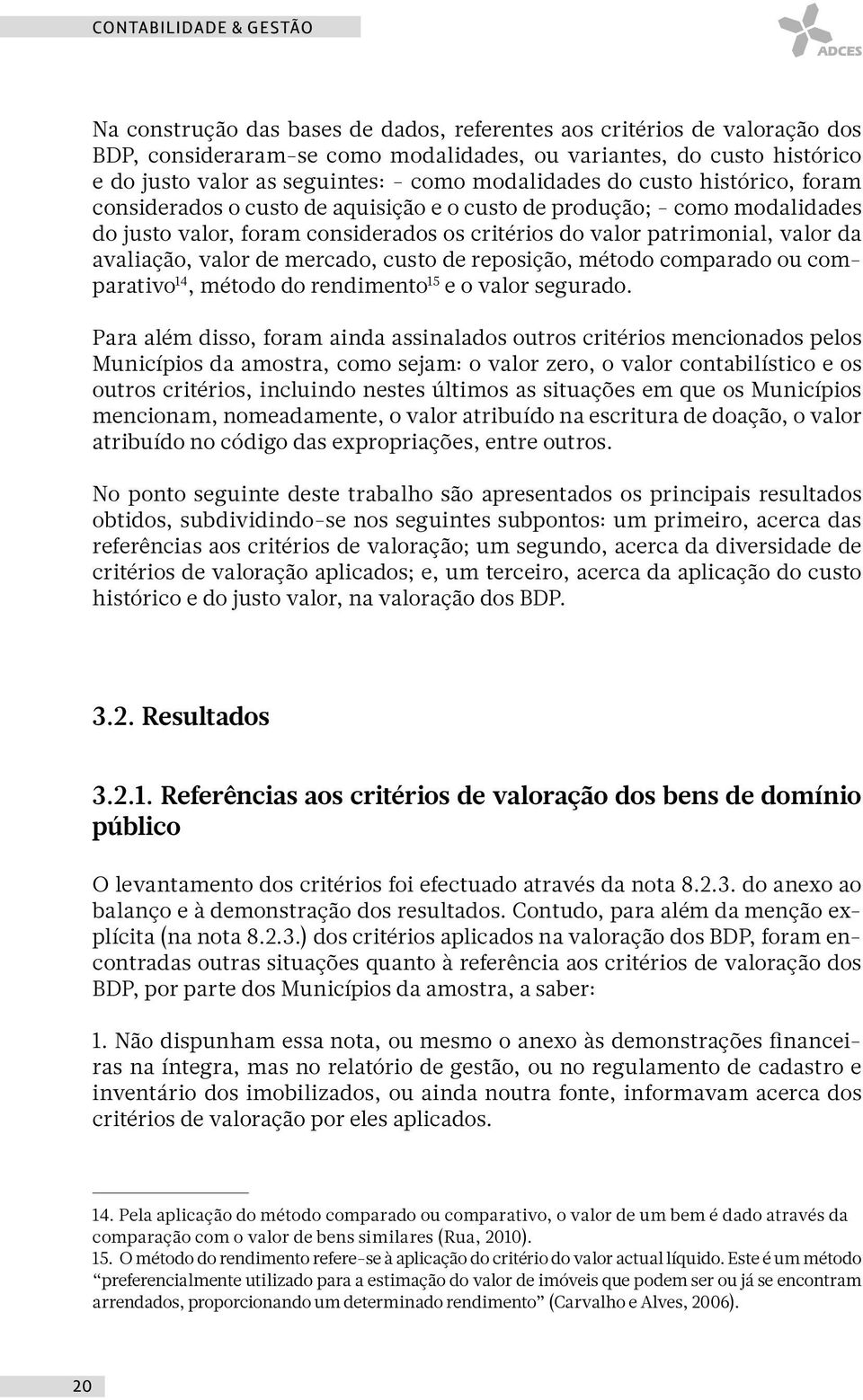 patrimonial, valor da avaliação, valor de mercado, custo de reposição, método comparado ou comparativo 14, método do rendimento 15 e o valor segurado.