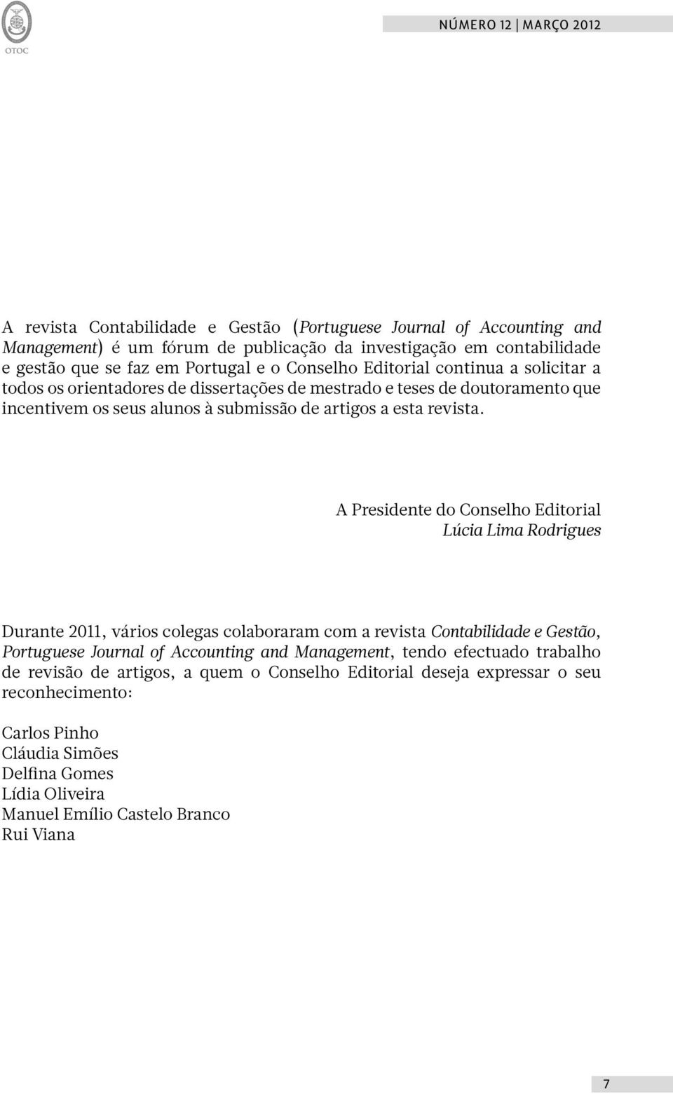 A Presidente do Conselho Editorial Lúcia Lima Rodrigues Durante 2011, vários colegas colaboraram com a revista Contabilidade e Gestão, Portuguese Journal of Accounting and Management, tendo