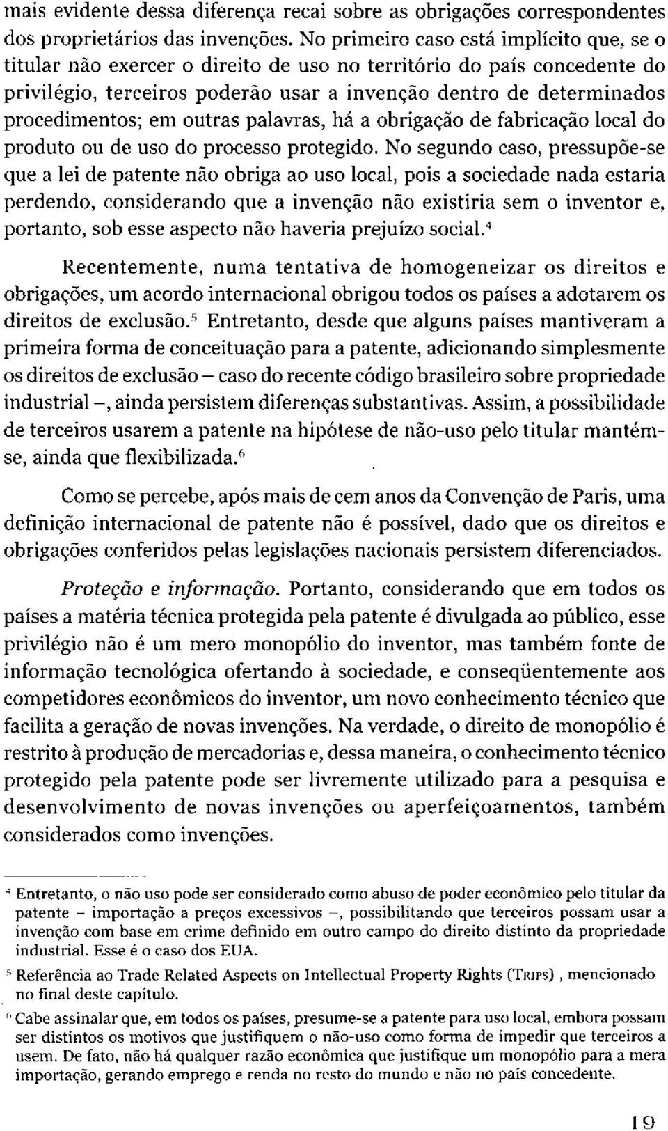 em outras palavras, há a obrigação de fabricação local do produto ou de uso do processo protegido.