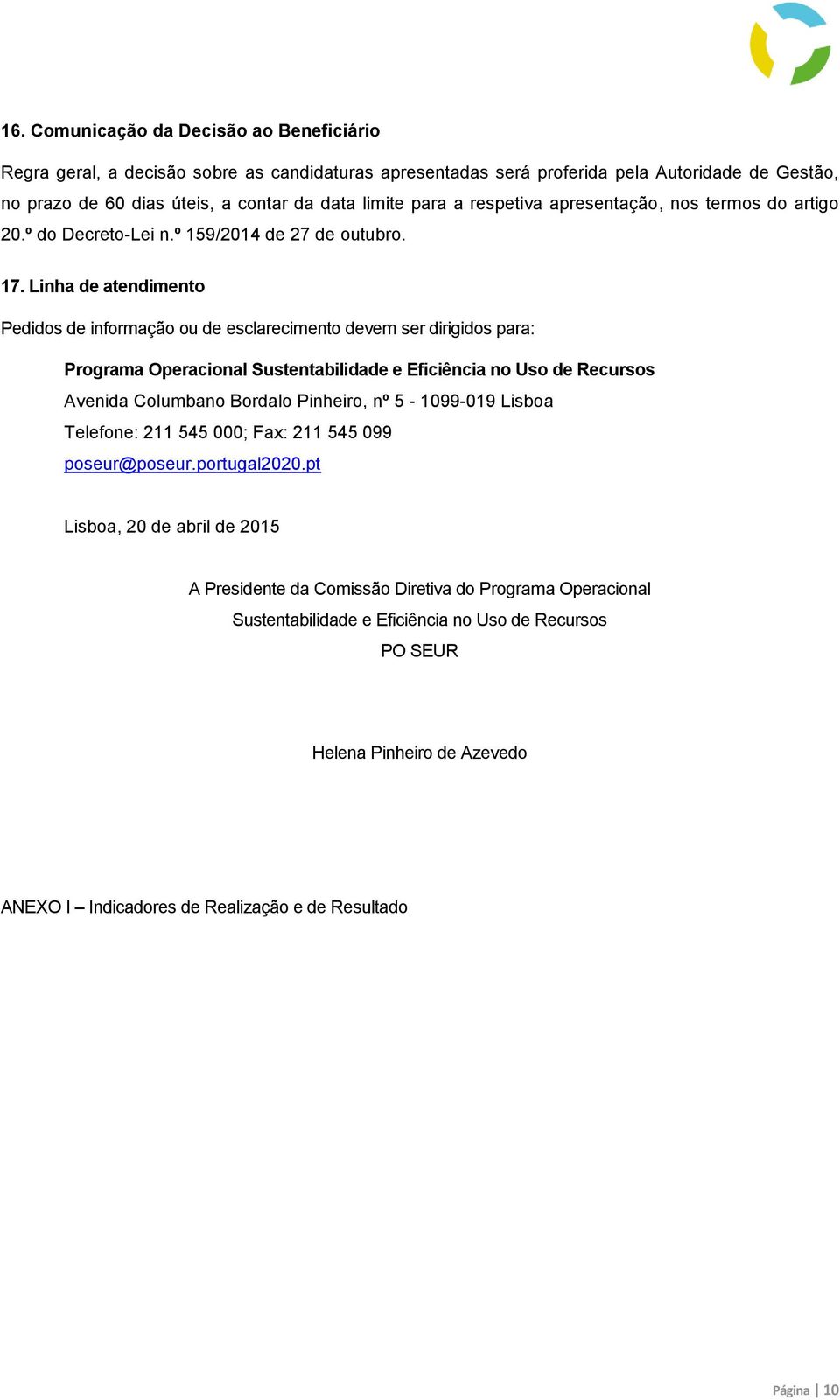 Linha de atendimento Pedidos de informação ou de esclarecimento devem ser dirigidos para: Programa Operacional Sustentabilidade e Eficiência no Uso de Recursos Avenida Columbano Bordalo Pinheiro, nº