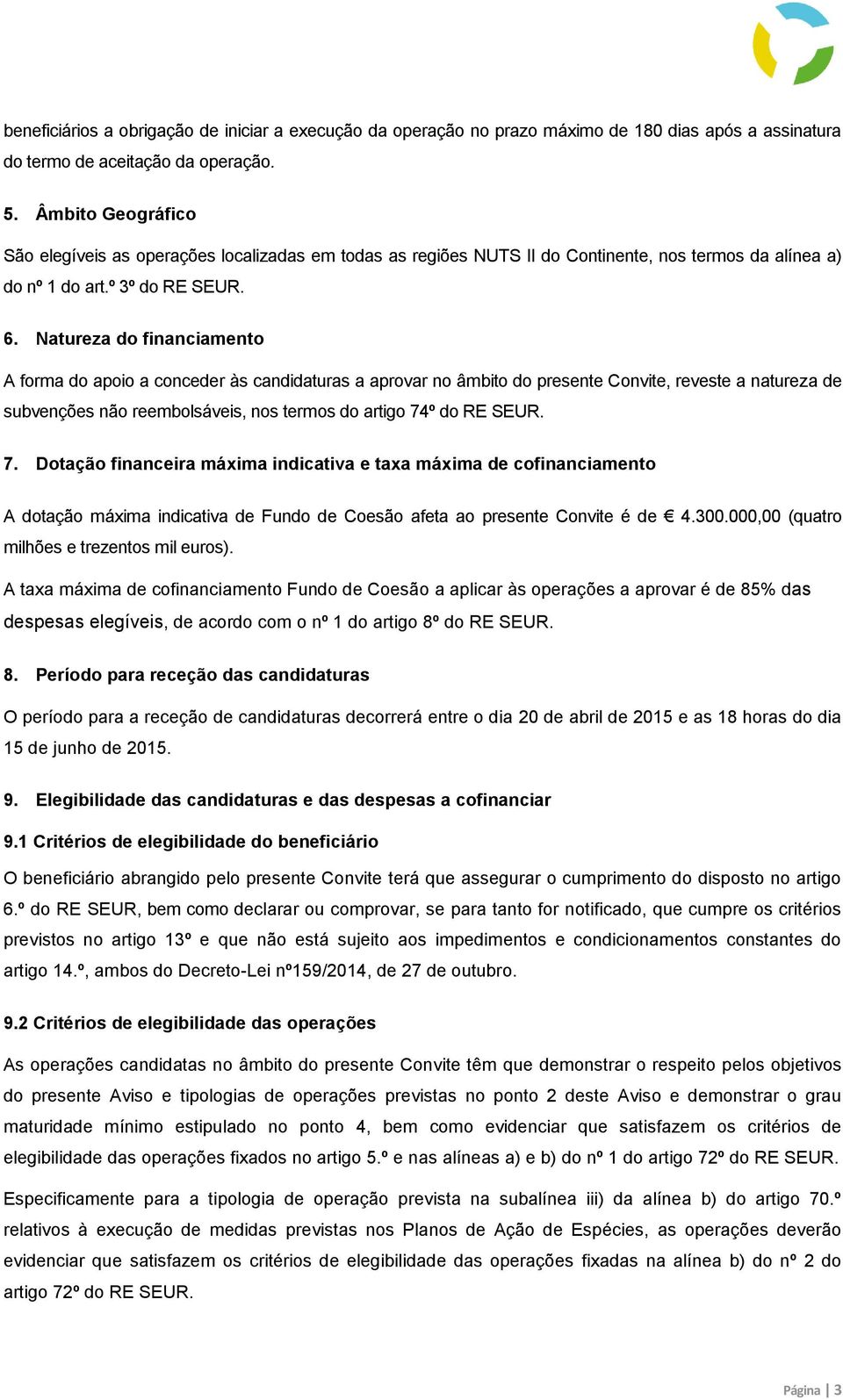 Natureza do financiamento A forma do apoio a conceder às candidaturas a aprovar no âmbito do presente Convite, reveste a natureza de subvenções não reembolsáveis, nos termos do artigo 74º do RE SEUR.