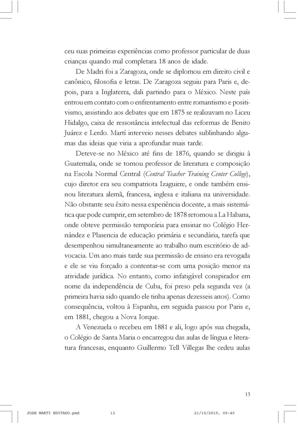 Neste país entrou em contato com o enfrentamento entre romantismo e positivismo, assistindo aos debates que em 1875 se realizavam no Liceu Hidalgo, caixa de ressonância intelectual das reformas de