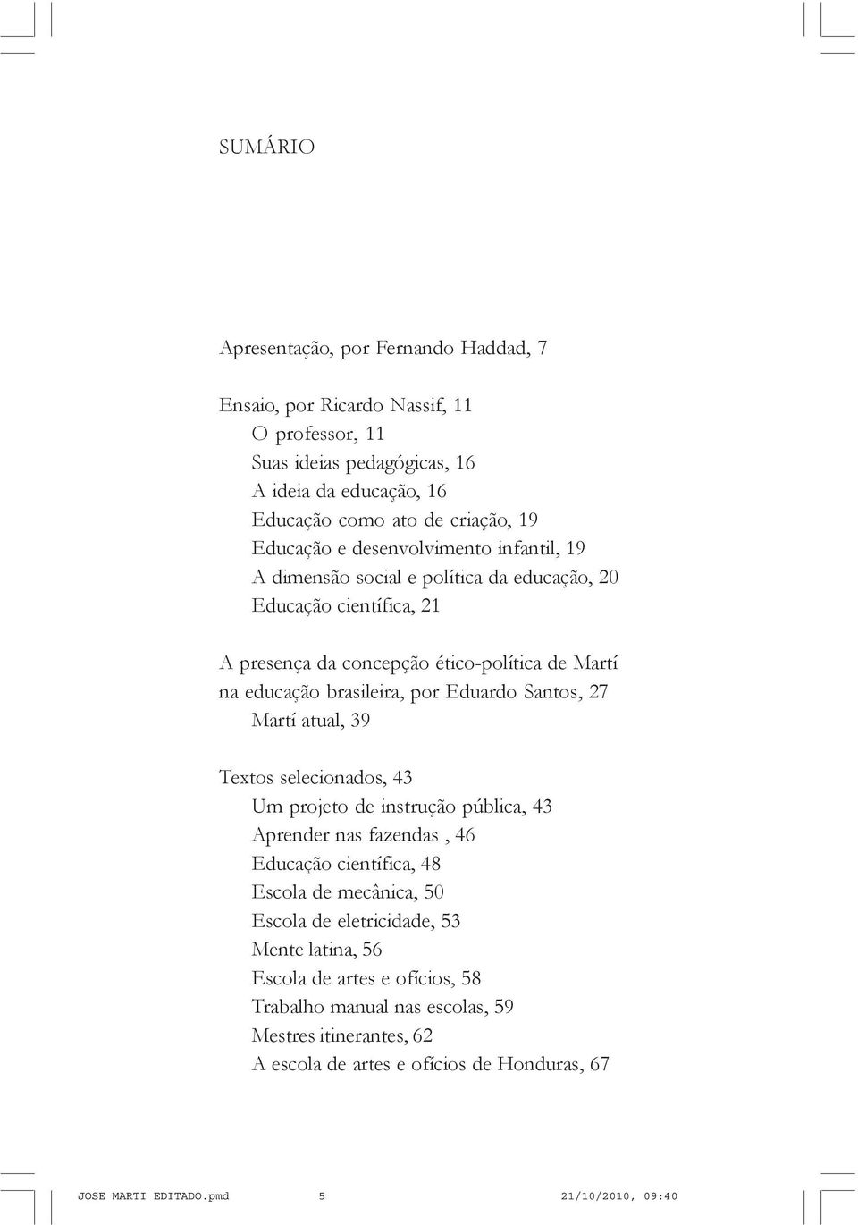 por Eduardo Santos, 27 Martí atual, 39 Textos selecionados, 43 Um projeto de instrução pública, 43 Aprender nas fazendas, 46 Educação científica, 48 Escola de mecânica, 50 Escola de