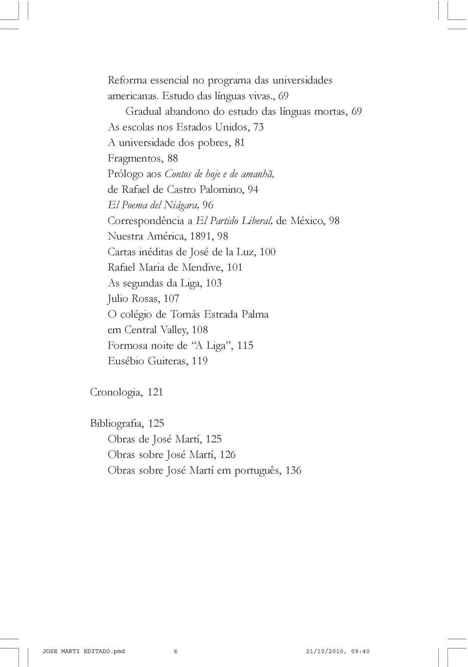Castro Palomino, 94 El Poema del Niágara, 96 Correspondência a El Partido Liberal, de México, 98 Nuestra América, 1891, 98 Cartas inéditas de José de la Luz, 100 Rafael Maria de Mendive, 101