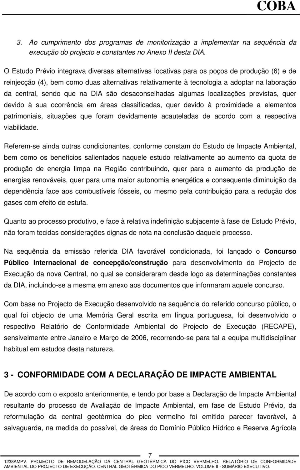 sendo que na DIA são desaconselhadas algumas localizações previstas, quer devido à sua ocorrência em áreas classificadas, quer devido à proximidade a elementos patrimoniais, situações que foram