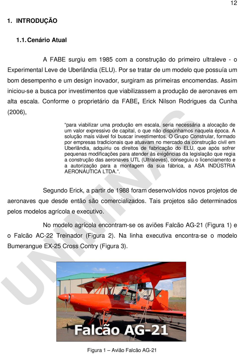 Assim iniciou-se a busca por investimentos que viabilizassem a produção de aeronaves em alta escala.