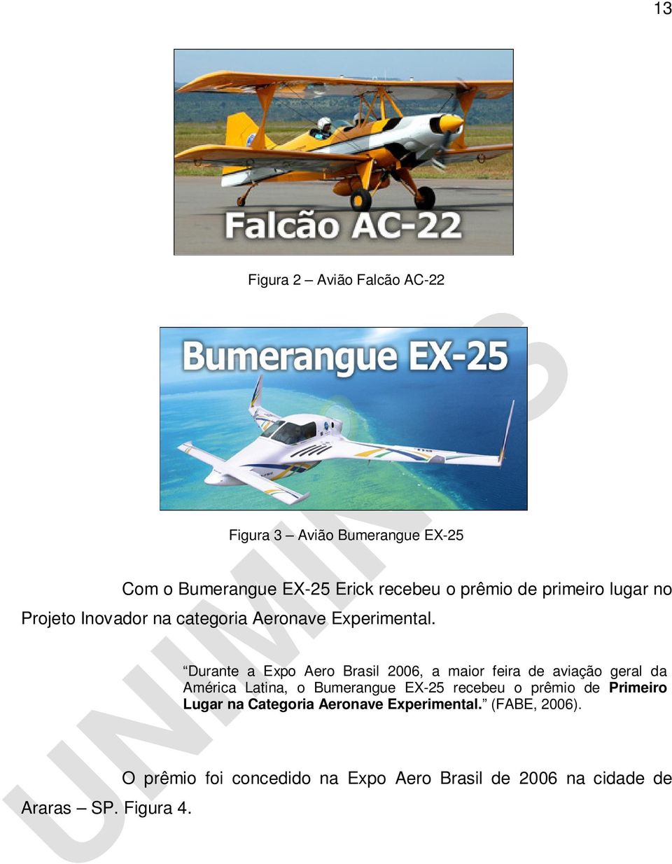 Durante a Expo Aero Brasil 2006, a maior feira de aviação geral da América Latina, o Bumerangue EX-25 recebeu o