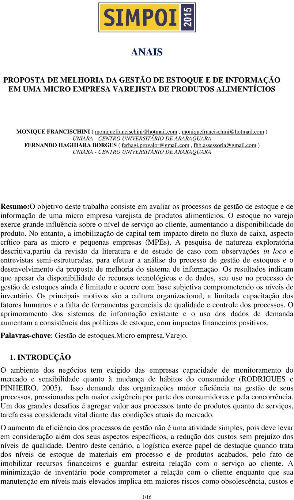 com ) UNIARA - CENTRO UNIVERSITÁRIO DE ARARAQUARA Resumo:O objetivo deste trabalho consiste em avaliar os processos de gestão de estoque e de informação de uma micro empresa varejista de produtos