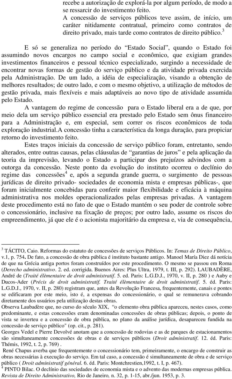 3 E só se generaliza no período do Estado Social, quando o Estado foi assumindo novos encargos no campo social e econômico, que exigiam grandes investimentos financeiros e pessoal técnico