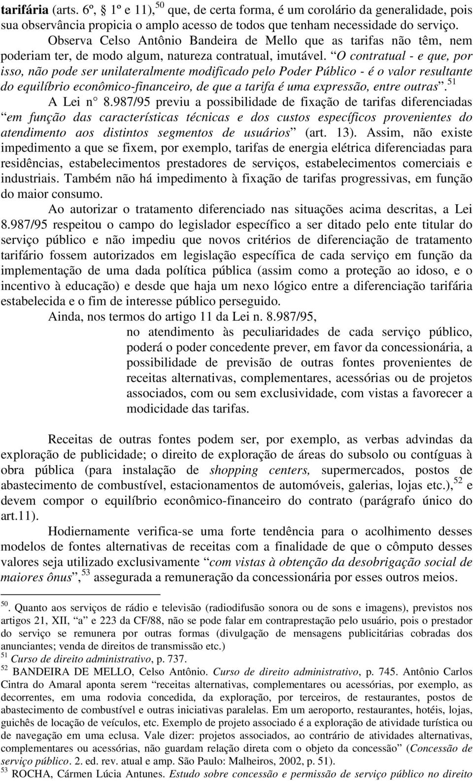 O contratual - e que, por isso, não pode ser unilateralmente modificado pelo Poder Público - é o valor resultante do equilíbrio econômico-financeiro, de que a tarifa é uma expressão, entre outras.