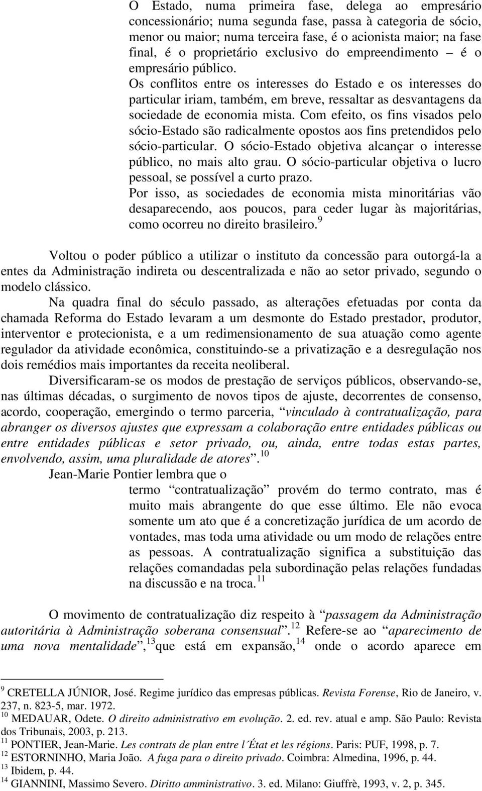 Os conflitos entre os interesses do Estado e os interesses do particular iriam, também, em breve, ressaltar as desvantagens da sociedade de economia mista.