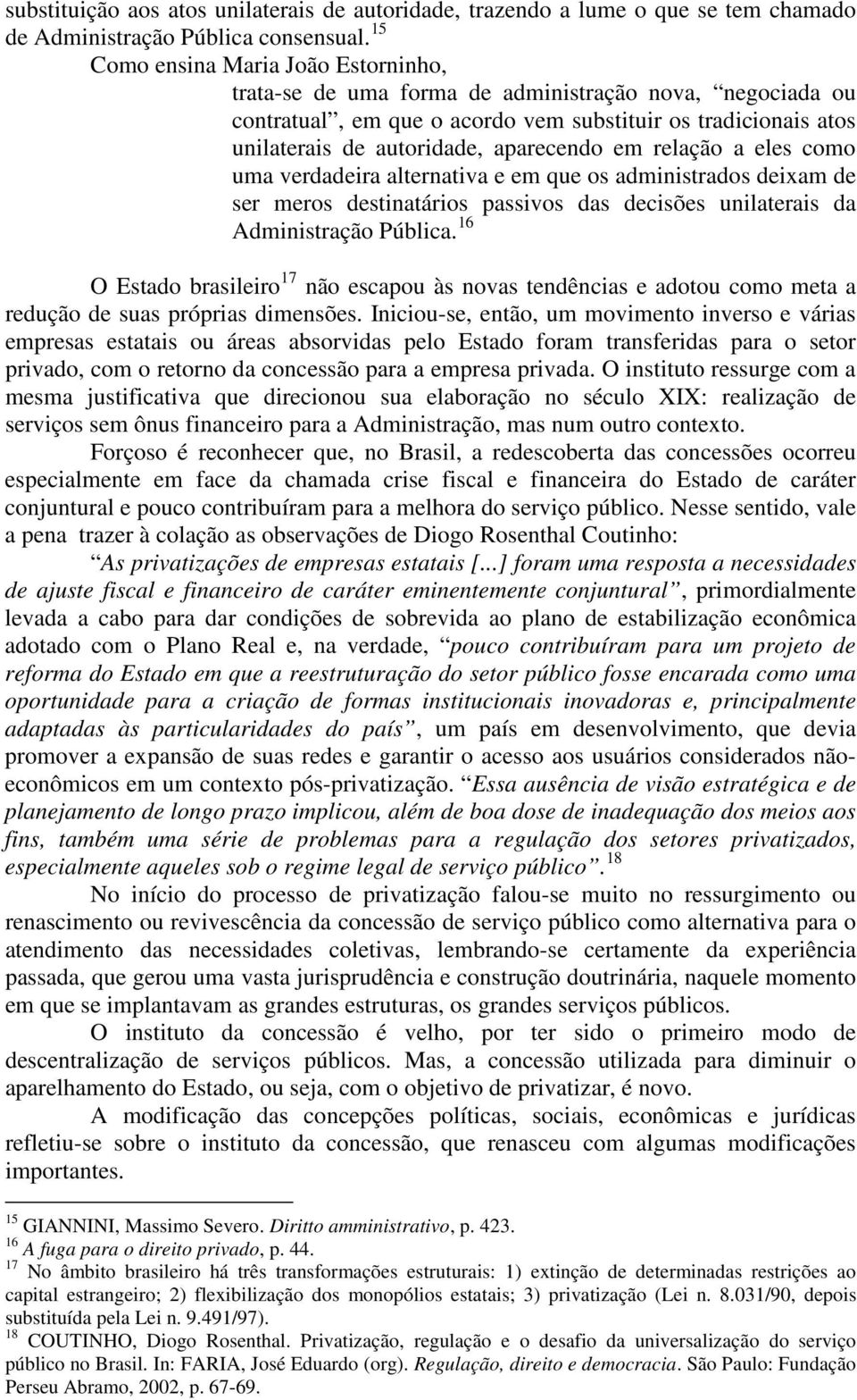 em relação a eles como uma verdadeira alternativa e em que os administrados deixam de ser meros destinatários passivos das decisões unilaterais da Administração Pública.