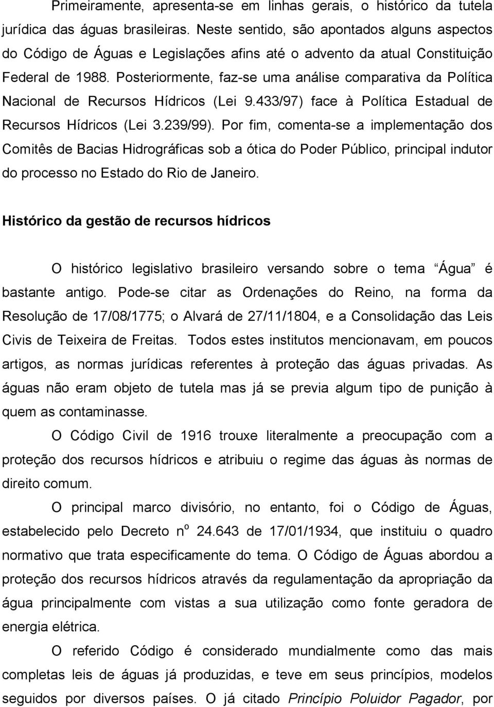 Posteriormente, faz-se uma análise comparativa da Política Nacional de Recursos Hídricos (Lei 9.433/97) face à Política Estadual de Recursos Hídricos (Lei 3.239/99).