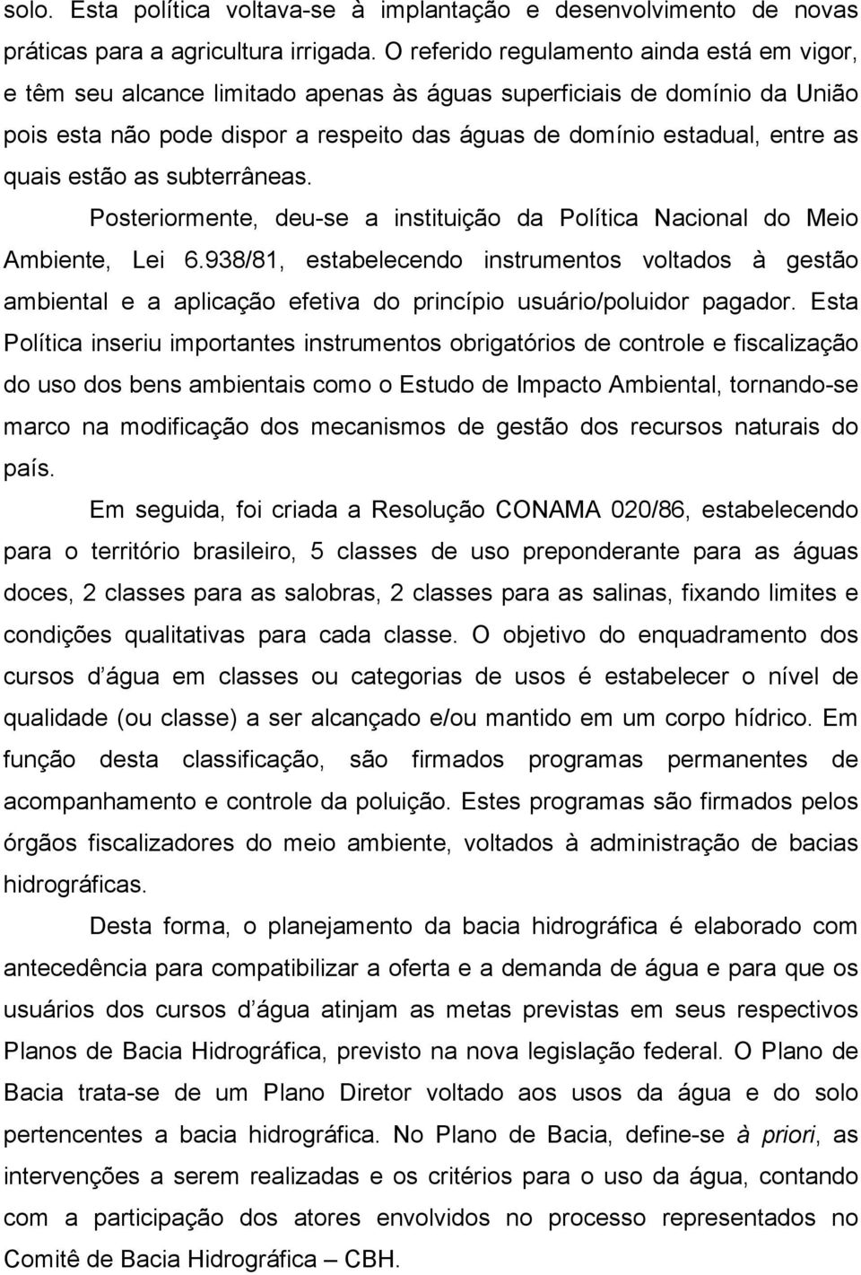 quais estão as subterrâneas. Posteriormente, deu-se a instituição da Política Nacional do Meio Ambiente, Lei 6.