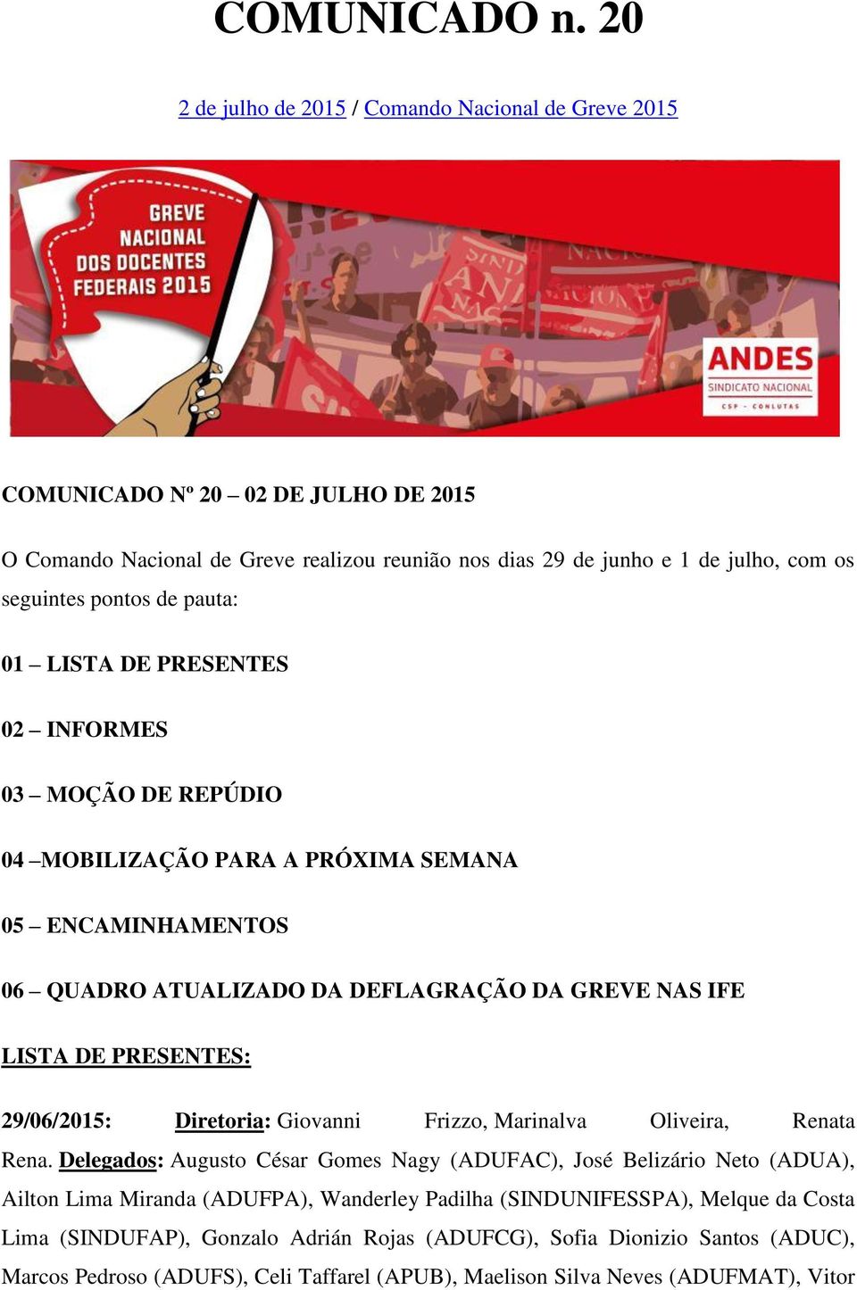 de pauta: 01 LISTA DE PRESENTES 02 INFORMES 03 MOÇÃO DE REPÚDIO 04 MOBILIZAÇÃO PARA A PRÓXIMA SEMANA 05 ENCAMINHAMENTOS 06 QUADRO ATUALIZADO DA DEFLAGRAÇÃO DA GREVE NAS IFE LISTA DE PRESENTES: