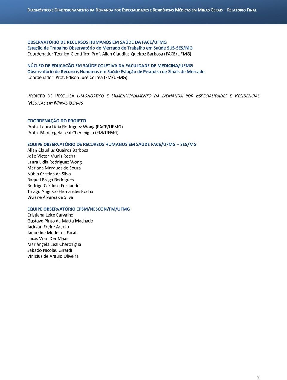 Coordenador: Prof. Edison José Corrêa (FM/UFMG) PROJETO DE PESQUISA DIAGNÓSTICO E DIMENSIONAMENTO DA DEMANDA POR ESPECIALIDADES E RESIDÊNCIAS MÉDICAS EM MINAS GERAIS COORDENAÇÃO DO PROJETO Profa.