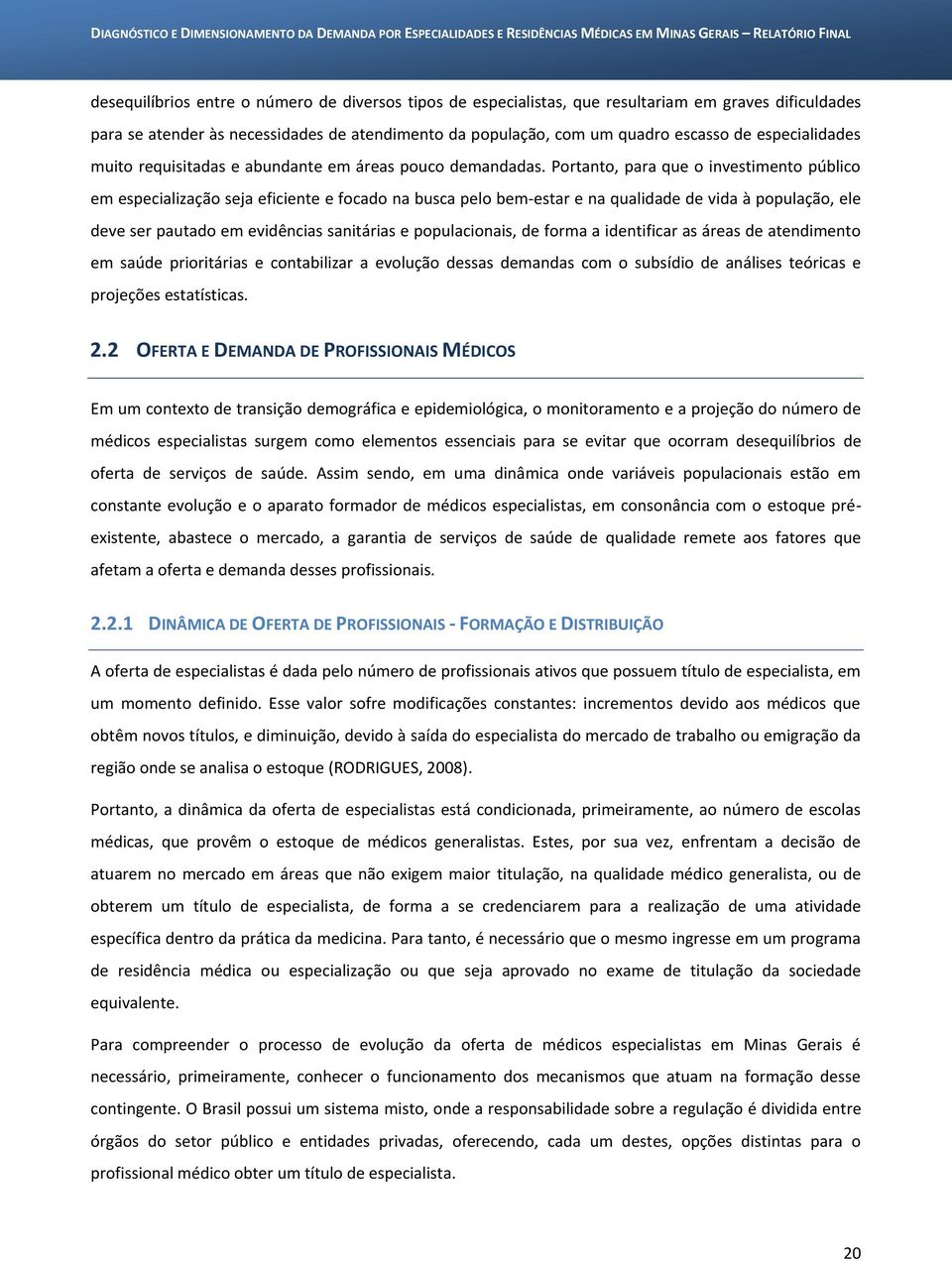 Portanto, para que o investimento público em especialização seja eficiente e focado na busca pelo bem-estar e na qualidade de vida à população, ele deve ser pautado em evidências sanitárias e