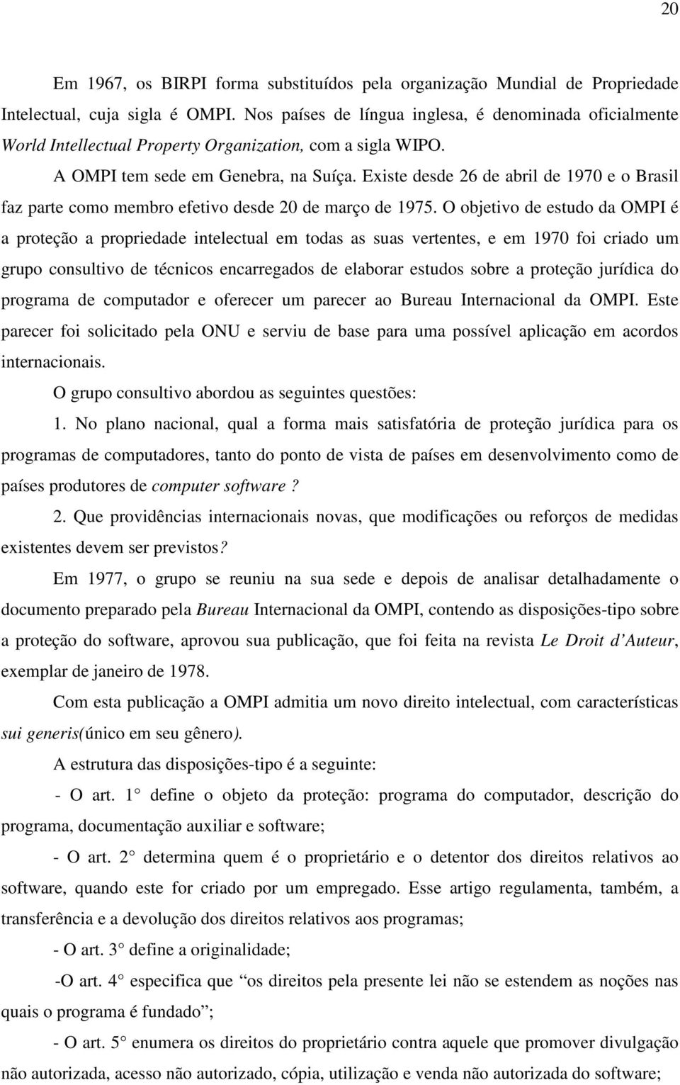 Existe desde 26 de abril de 1970 e o Brasil faz parte como membro efetivo desde 20 de março de 1975.