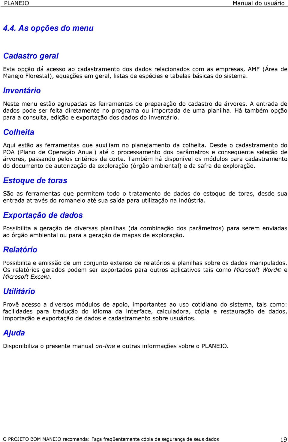 Há também opção para a consulta, edição e exportação dos dados do inventário. Colheita Aqui estão as ferramentas que auxiliam no planejamento da colheita.