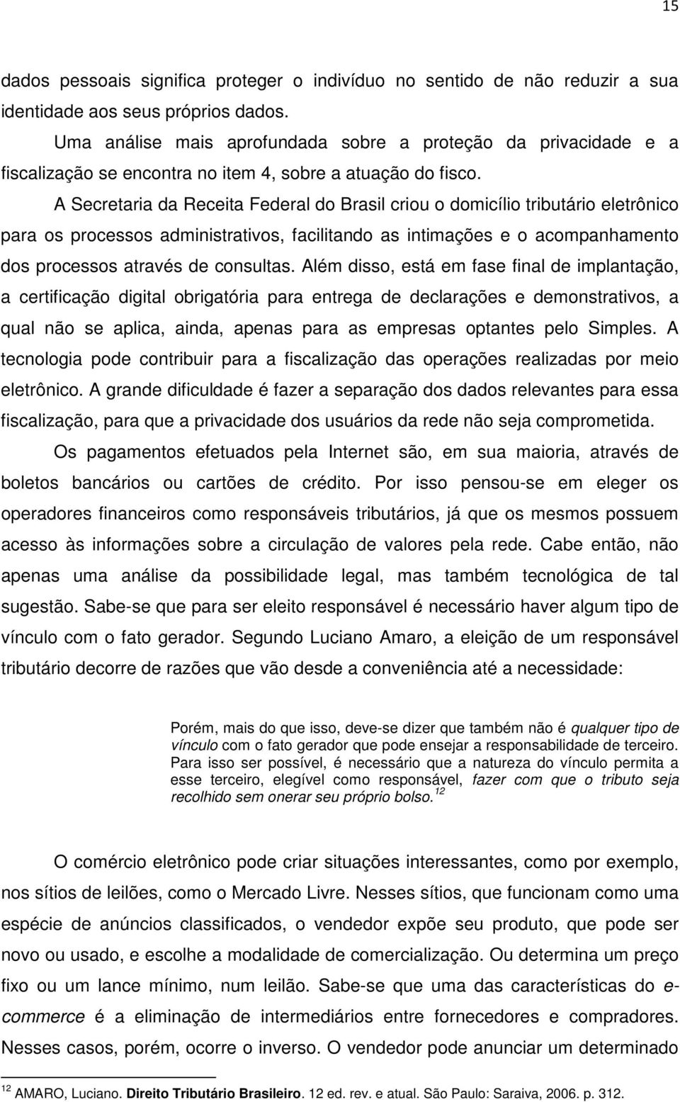 A Secretaria da Receita Federal do Brasil criou o domicílio tributário eletrônico para os processos administrativos, facilitando as intimações e o acompanhamento dos processos através de consultas.