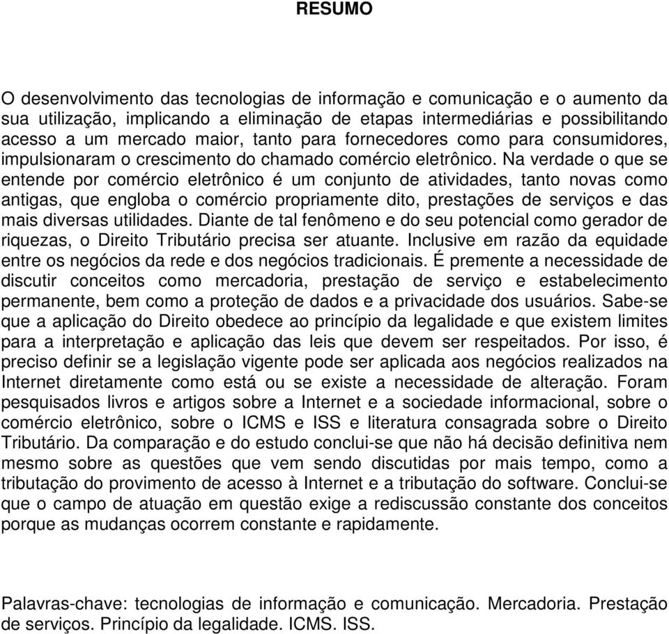 Na verdade o que se entende por comércio eletrônico é um conjunto de atividades, tanto novas como antigas, que engloba o comércio propriamente dito, prestações de serviços e das mais diversas