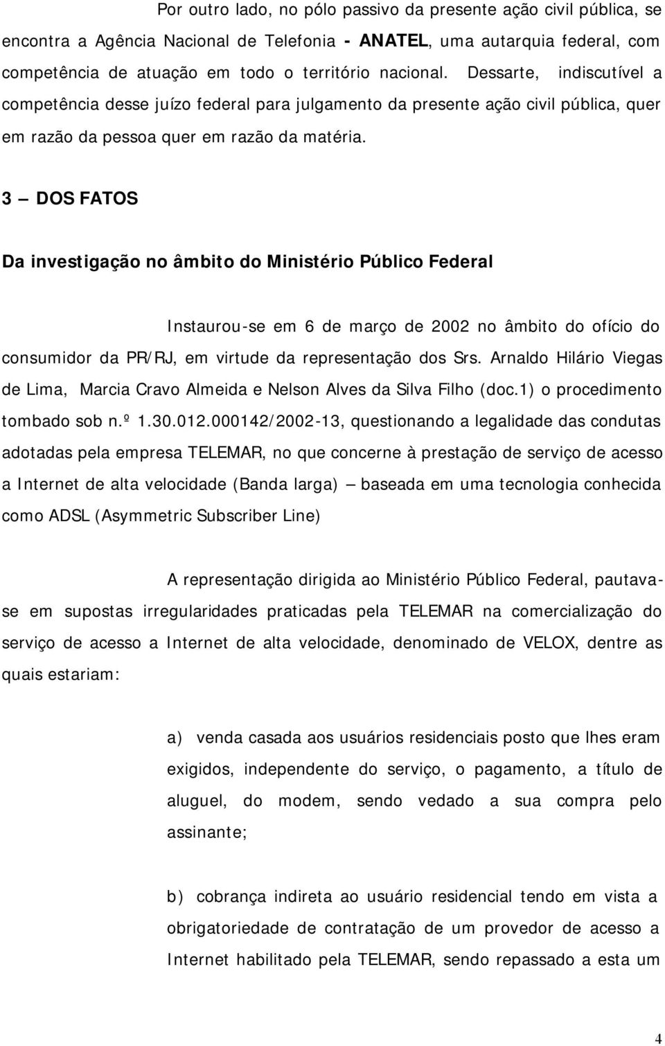 3 DOS FATOS Da investigação no âmbito do Ministério Público Federal Instaurou-se em 6 de março de 2002 no âmbito do ofício do consumidor da PR/RJ, em virtude da representação dos Srs.