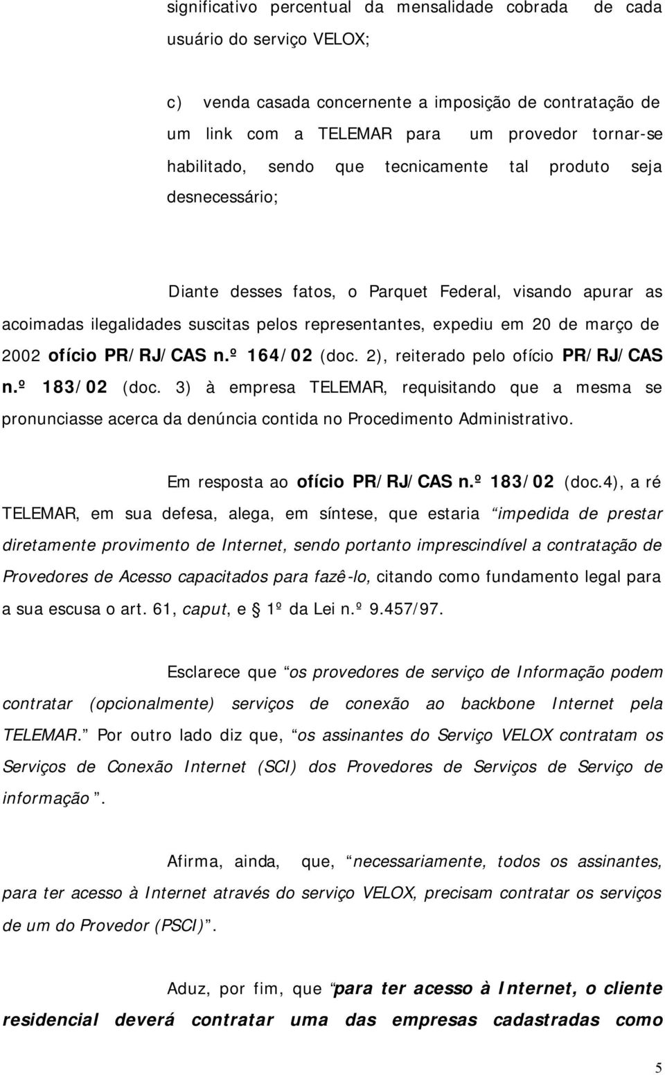 março de 2002 ofício PR/RJ/CAS n.º 164/02 (doc. 2), reiterado pelo ofício PR/RJ/CAS n.º 183/02 (doc.