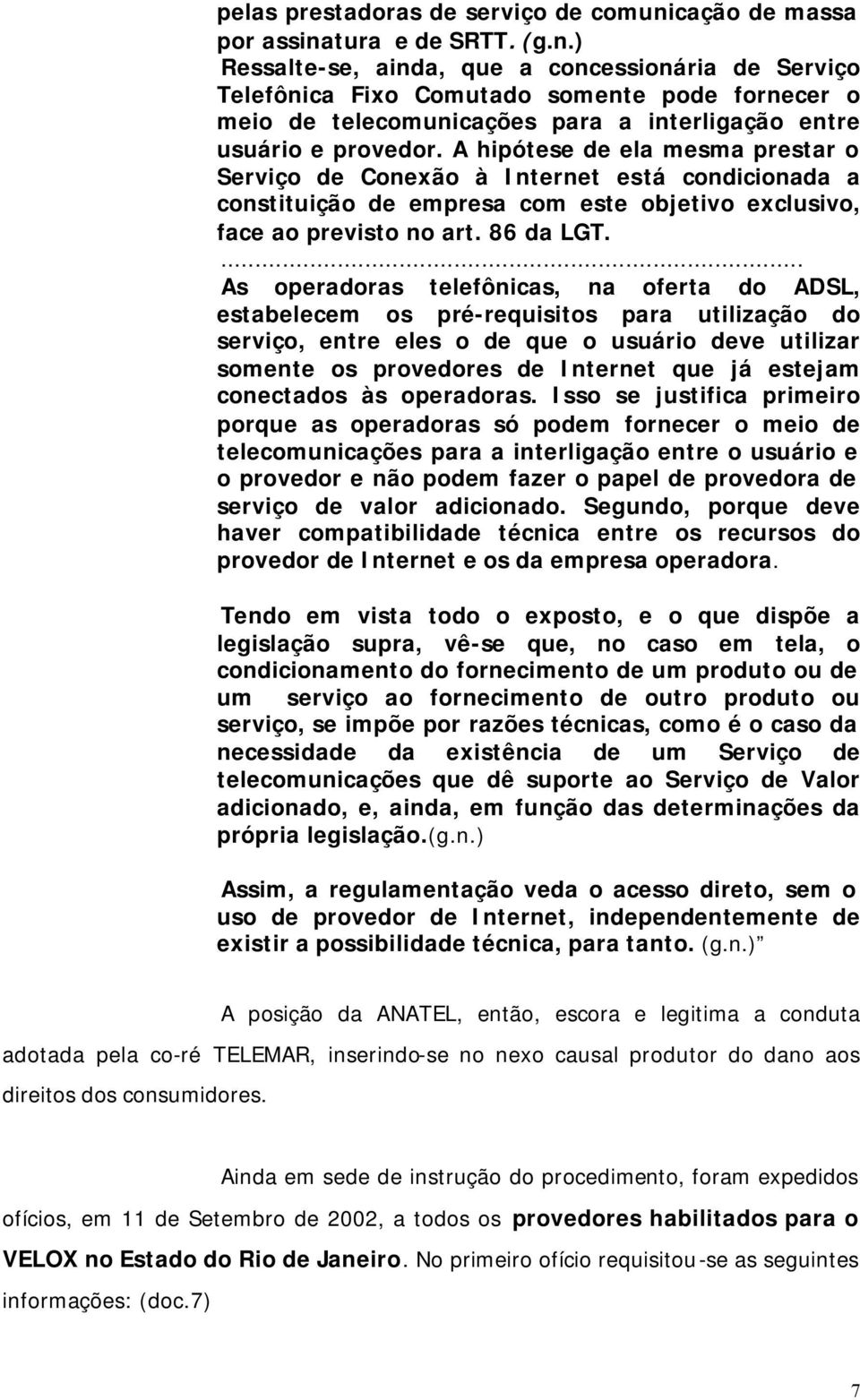 A hipótese de ela mesma prestar o Serviço de Conexão à Internet está condicionada a constituição de empresa com este objetivo exclusivo, face ao previsto no art. 86 da LGT.