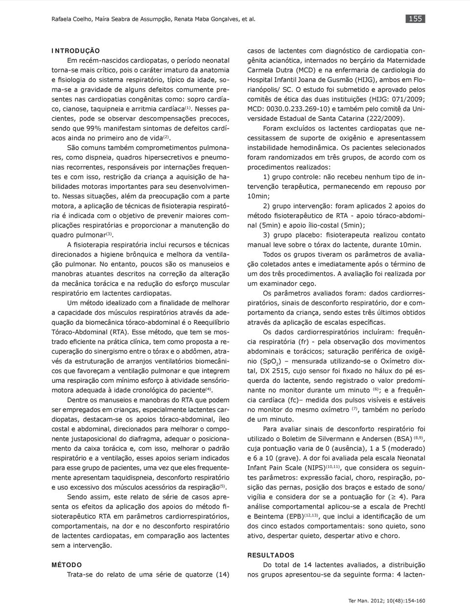 de alguns defeitos comumente presentes nas cardiopatias congênitas como: sopro cardíaco, cianose, taquipneia e arritmia cardíaca (1).