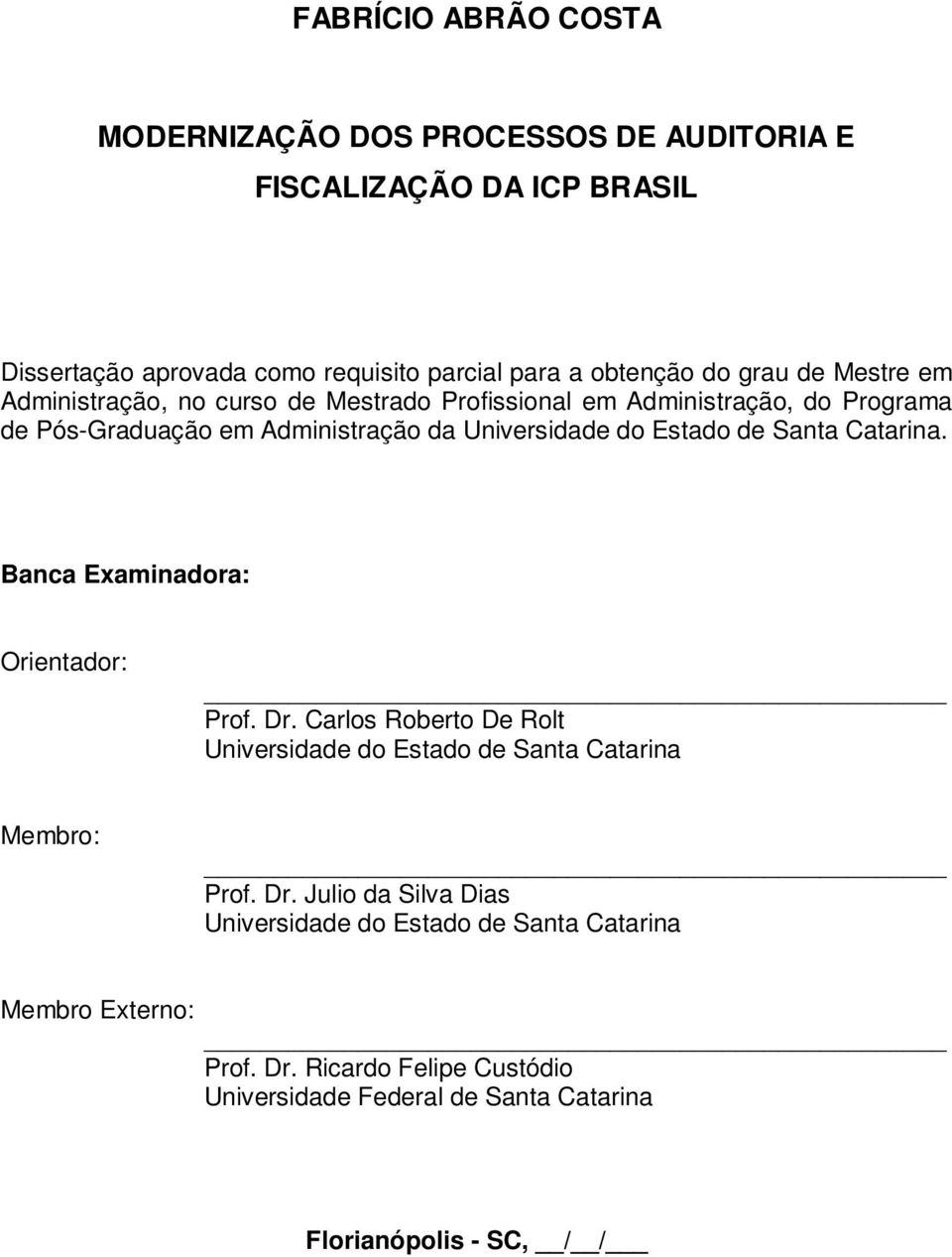 de Santa Catarina. Banca Examinadora: Orientador: Prof. Dr. Carlos Roberto De Rolt Universidade do Estado de Santa Catarina Membro: Prof. Dr. Julio da Silva Dias Universidade do Estado de Santa Catarina Membro Externo: Prof.