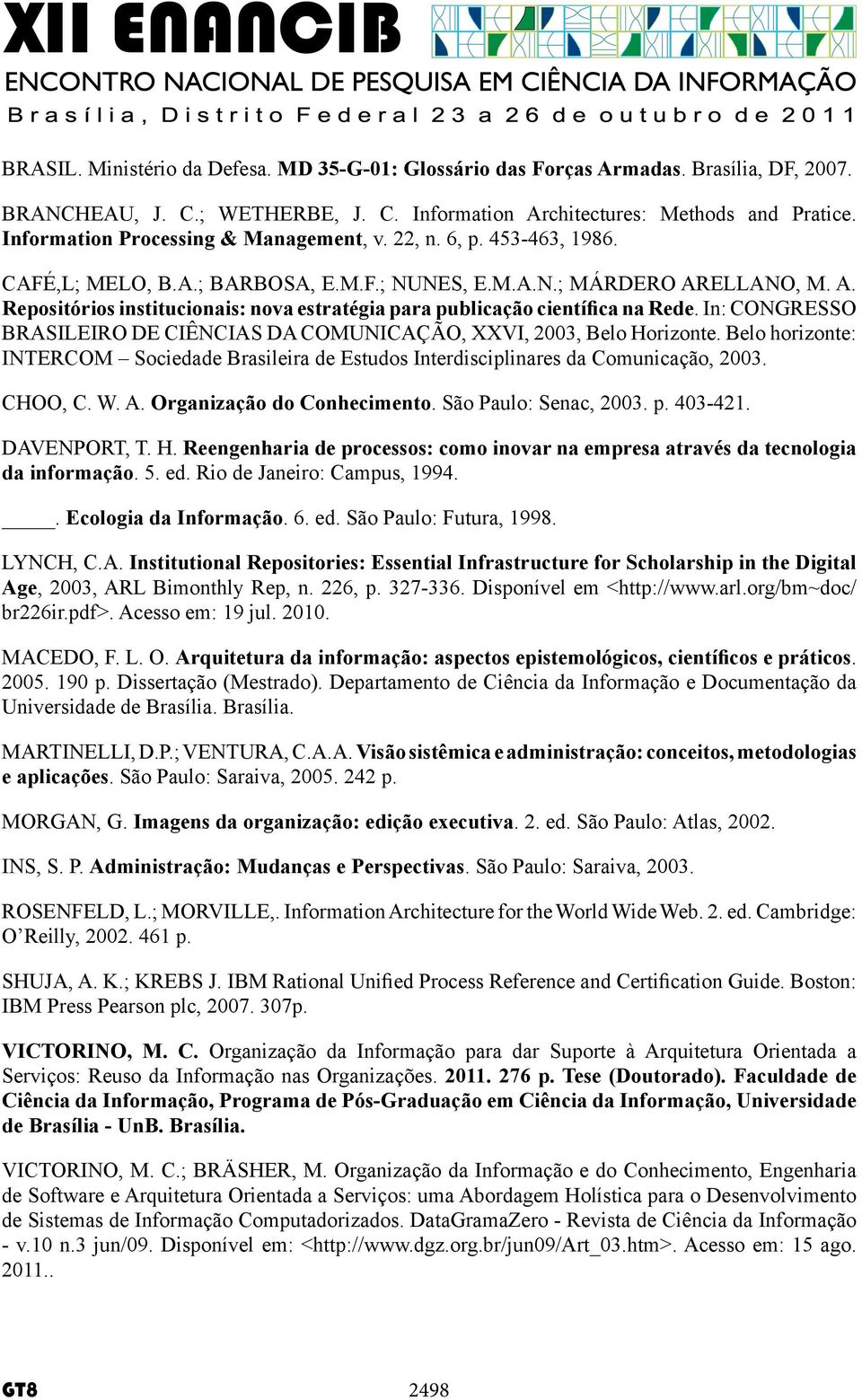 ELLANO, M. A. Repositórios institucionais: nova estratégia para publicação científica na Rede. In: CONGRESSO BRASILEIRO DE CIÊNCIAS DA COMUNICAÇÃO, XXVI, 2003, Belo Horizonte.