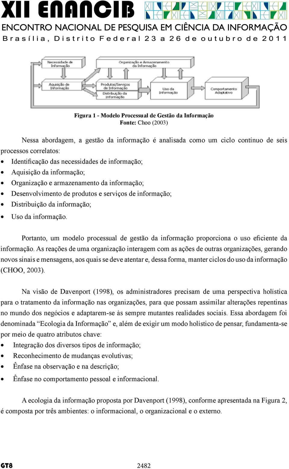 Portanto, um modelo processual de gestão da informação proporciona o uso eficiente da informação.