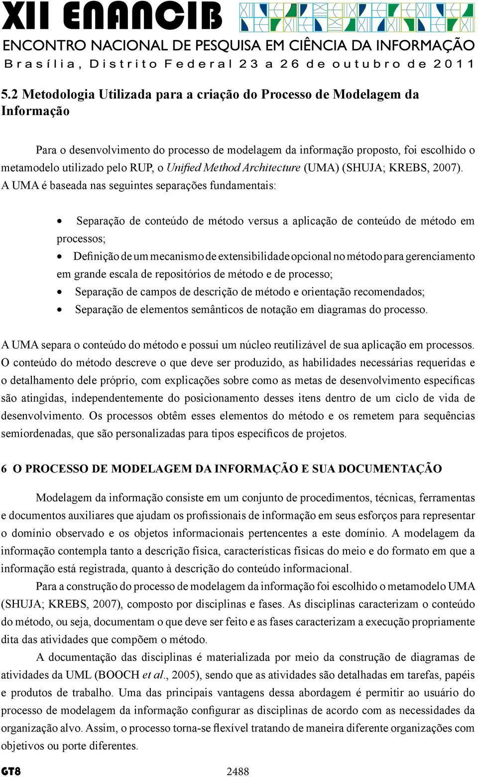 A UMA é baseada nas seguintes separações fundamentais: Separação de conteúdo de método versus a aplicação de conteúdo de método em processos; Definição de um mecanismo de extensibilidade opcional no