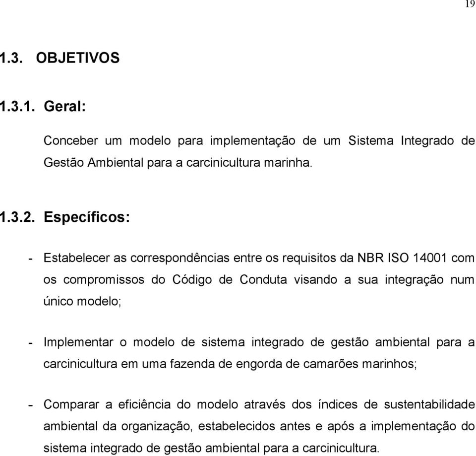 modelo; - Implementar o modelo de sistema integrado de gestão ambiental para a carcinicultura em uma fazenda de engorda de camarões marinhos; - Comparar a