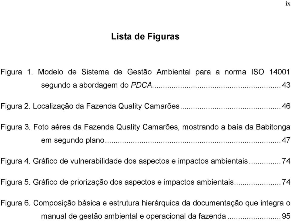 ..47 Figura 4. Gráfico de vulnerabilidade dos aspectos e impactos ambientais...74 Figura 5.