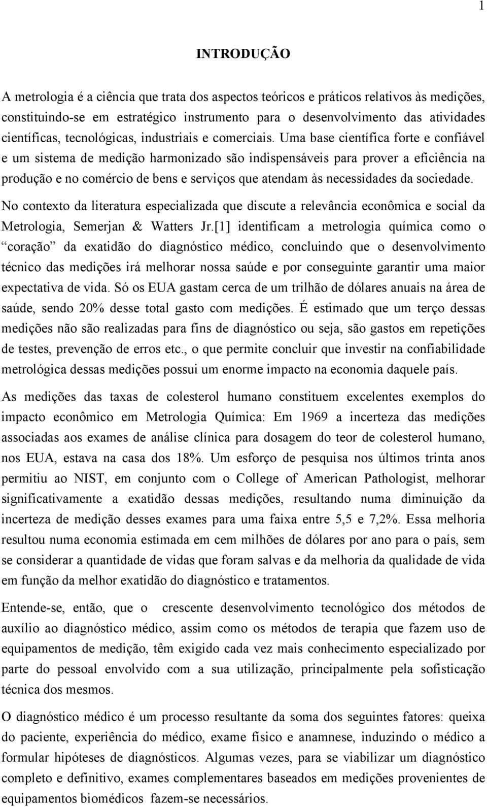 Uma base científica forte e confiável e um sistema de medição harmonizado são indispensáveis para prover a eficiência na produção e no comércio de bens e serviços que atendam às necessidades da