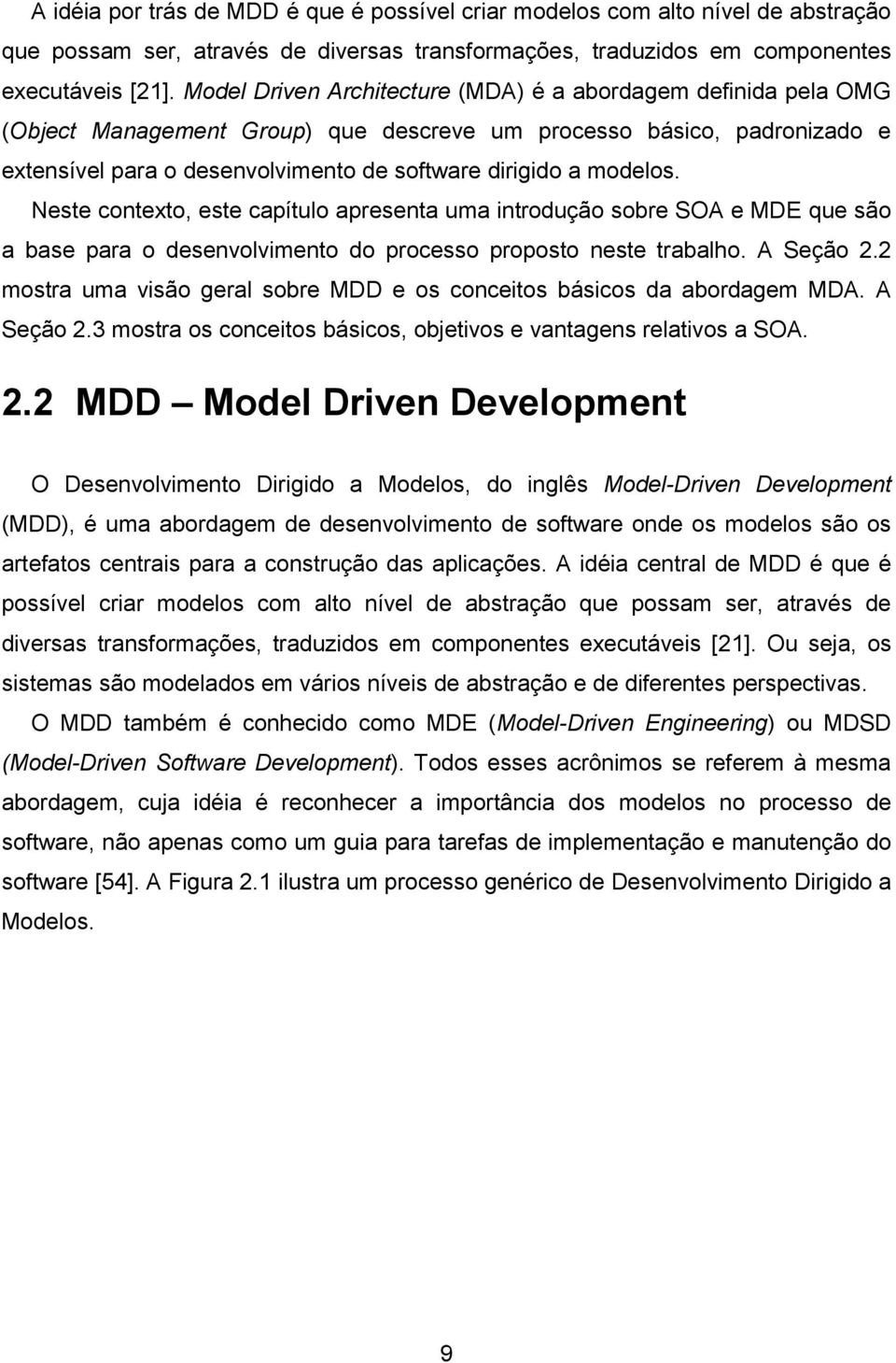 modelos. Neste contexto, este capítulo apresenta uma introdução sobre SOA e MDE que são a base para o desenvolvimento do processo proposto neste trabalho. A Seção 2.