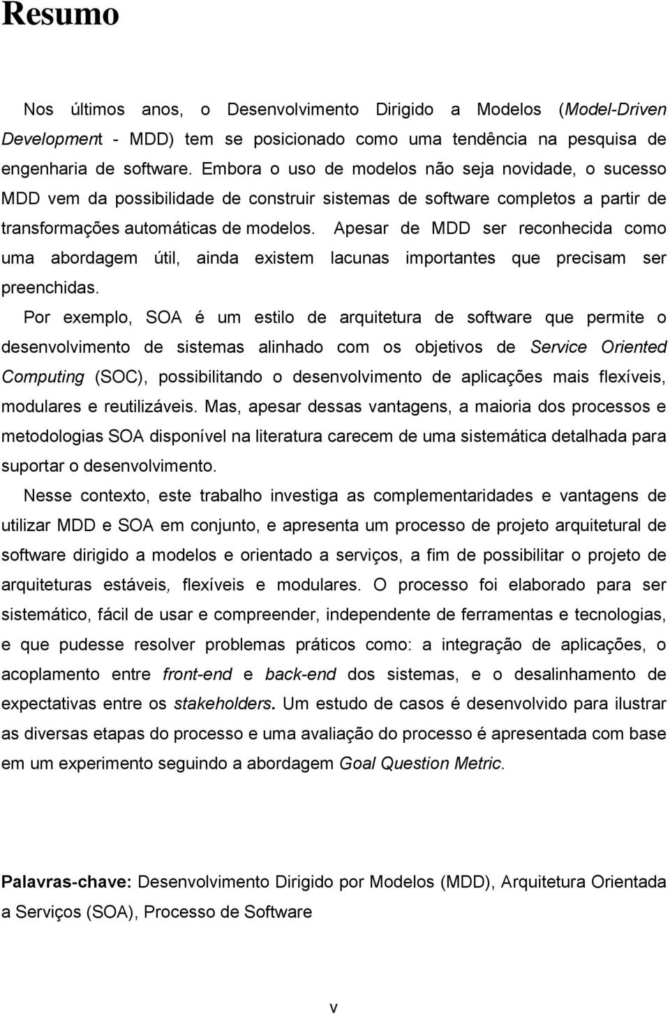 Apesar de MDD ser reconhecida como uma abordagem útil, ainda existem lacunas importantes que precisam ser preenchidas.