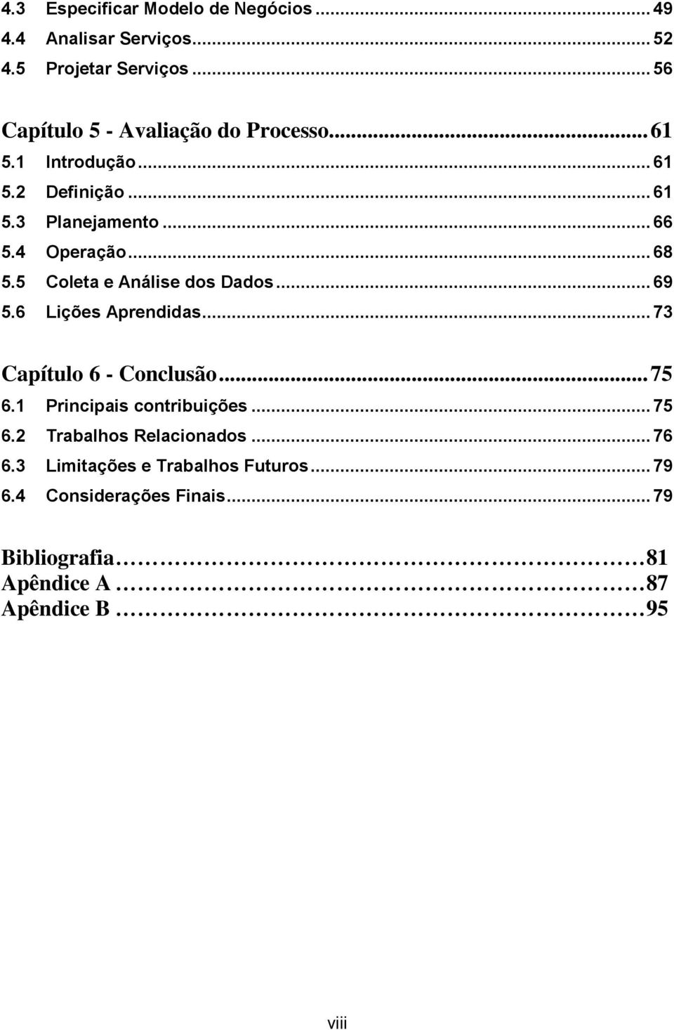 .. 68 5.5 Coleta e Análise dos Dados... 69 5.6 Lições Aprendidas... 73 Capítulo 6 - Conclusão... 75 6.