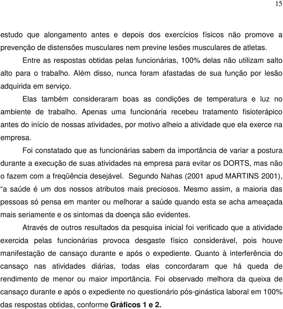 Elas também consideraram boas as condições de temperatura e luz no ambiente de trabalho.