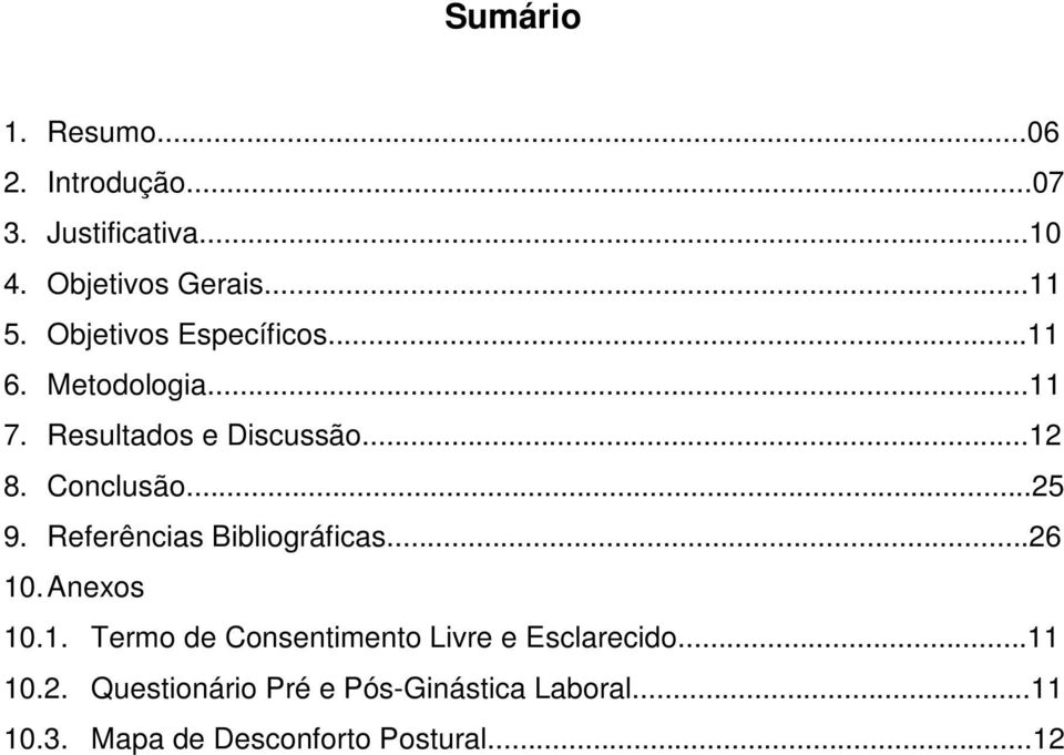 ..25 9. Referências Bibliográficas...26 10. Anexos 10.1. Termo de Consentimento Livre e Esclarecido.