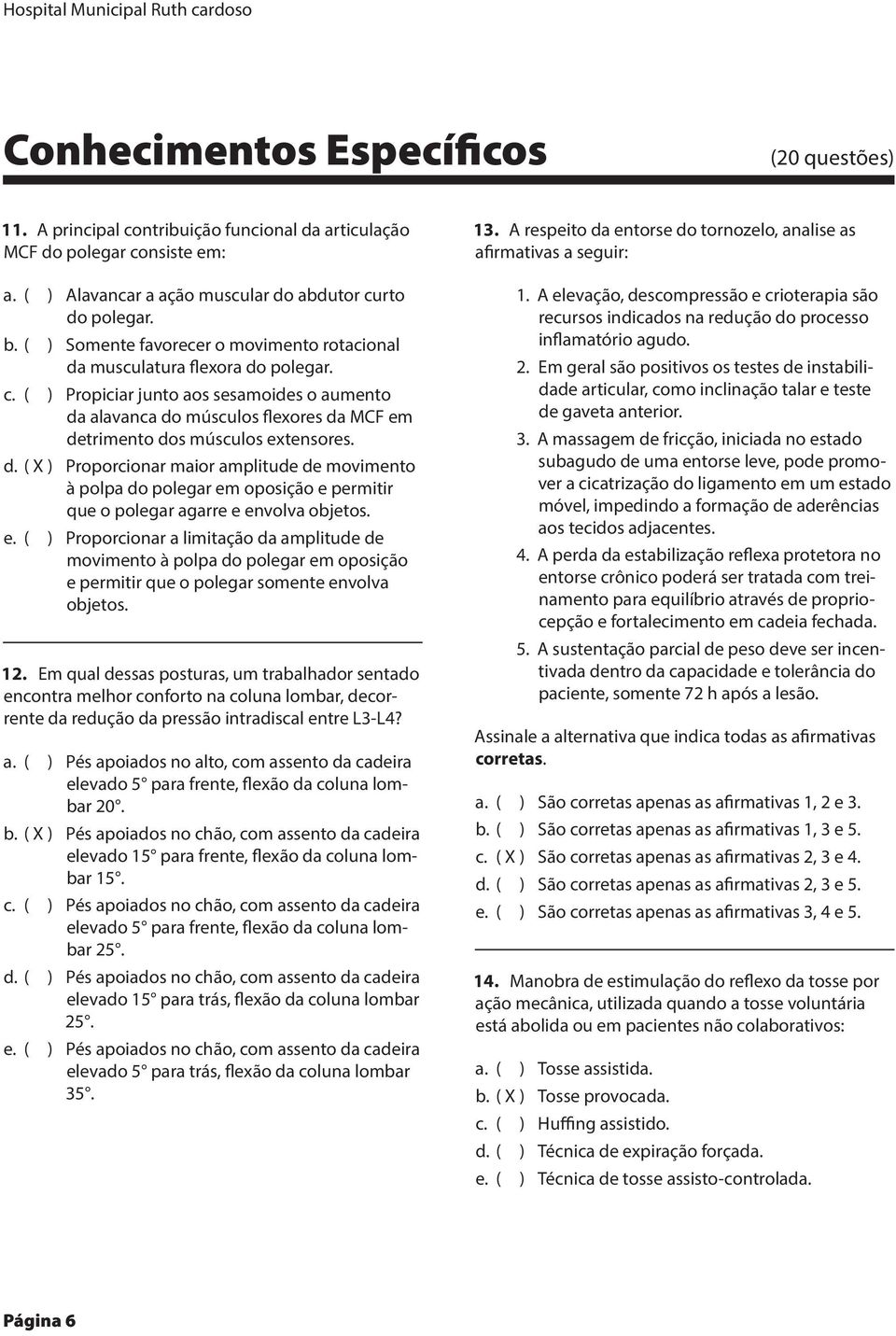 d. ( X ) Proporcionar maior amplitude de movimento à polpa do polegar em